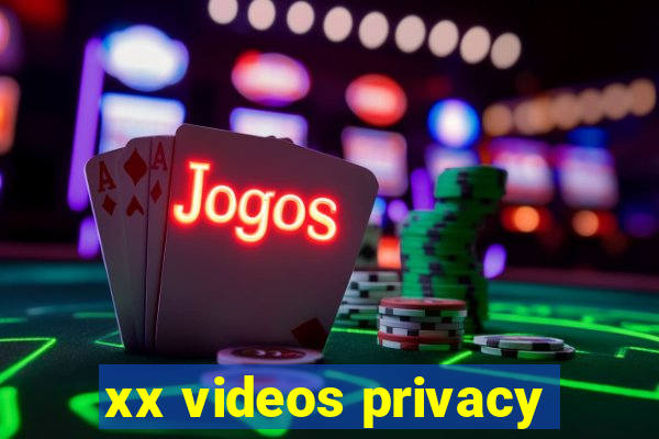 xx videos privacy